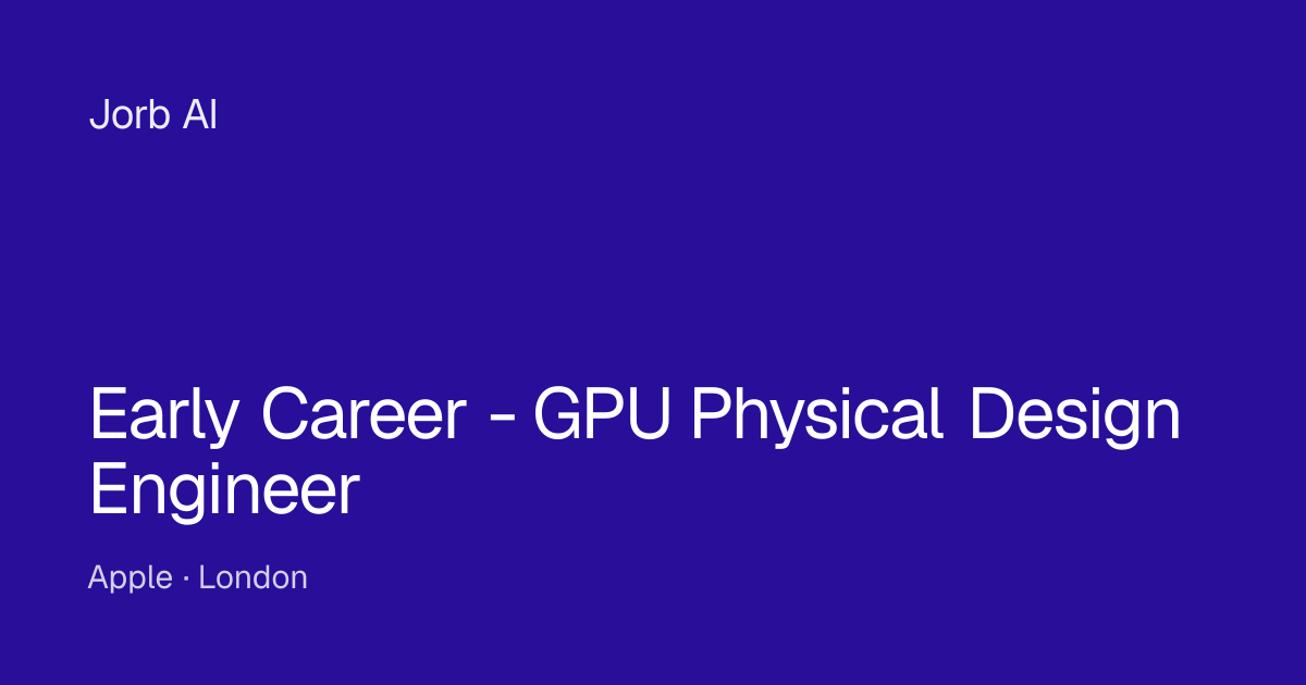 Early Career - GPU Physical Design Engineer at Apple – London | Jorb AI