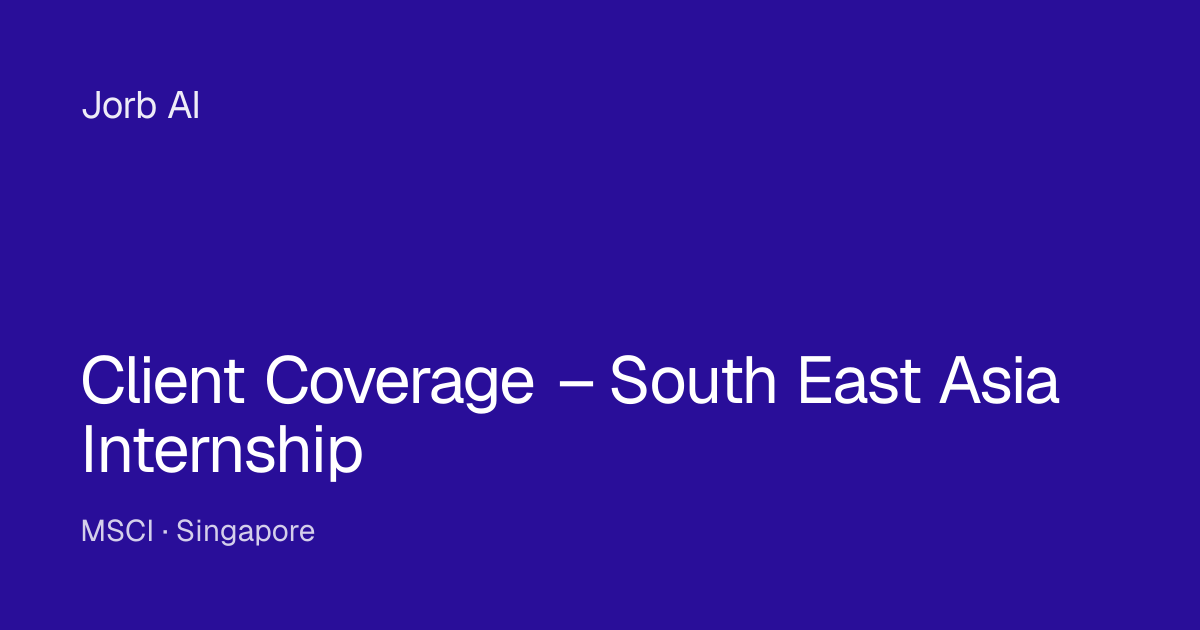 Client Coverage – South East Asia Internship at MSCI — Singapore — Jorb AI