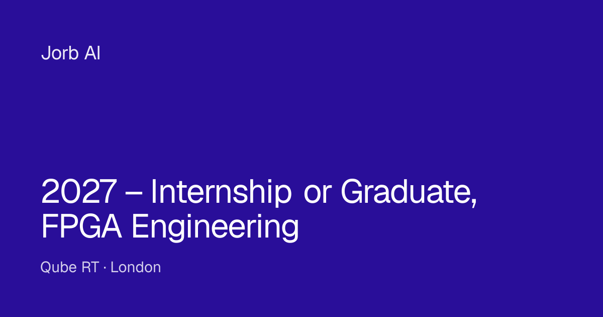2027 – Internship or Graduate, FPGA Engineering at Qube RT – London ...