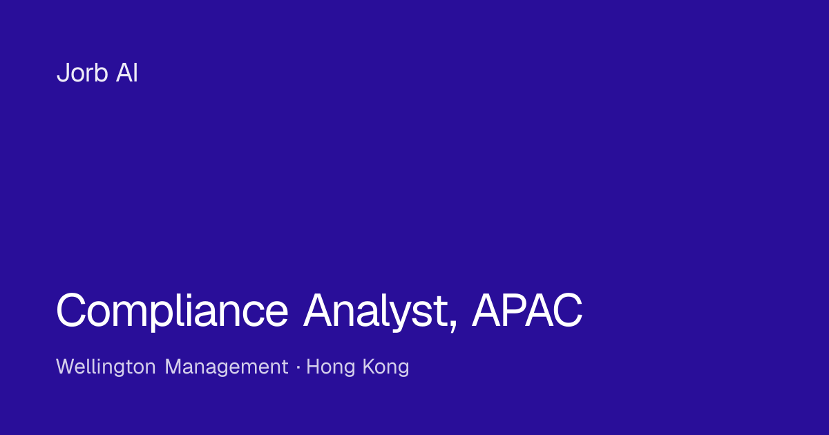 Compliance Analyst, APAC at Wellington Management – Hong Kong | Jorb AI